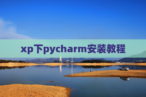 xp下pycharm安装教程 xp下pycharm安装教程